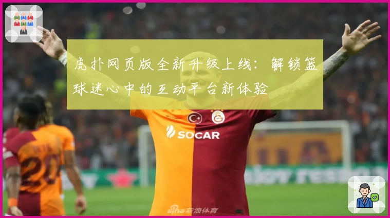 虎扑网页版全新升级上线：解锁篮球迷心中的互动平台新体验
