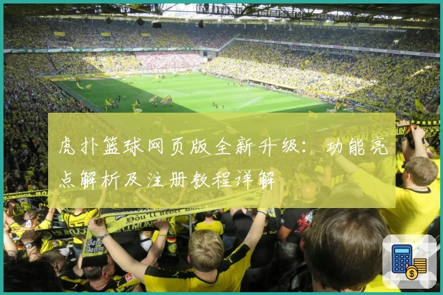 虎扑篮球网页版全新升级：功能亮点解析及注册教程详解