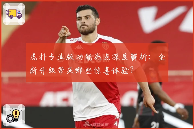 虎扑专业版功能亮点深度解析：全新升级带来哪些惊喜体验？