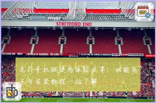 虎扑手机版使用体验分享：功能亮点与安装教程一站了解